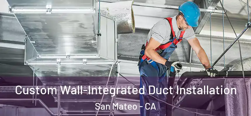 Custom Wall-Integrated Duct Installation San Mateo - CA