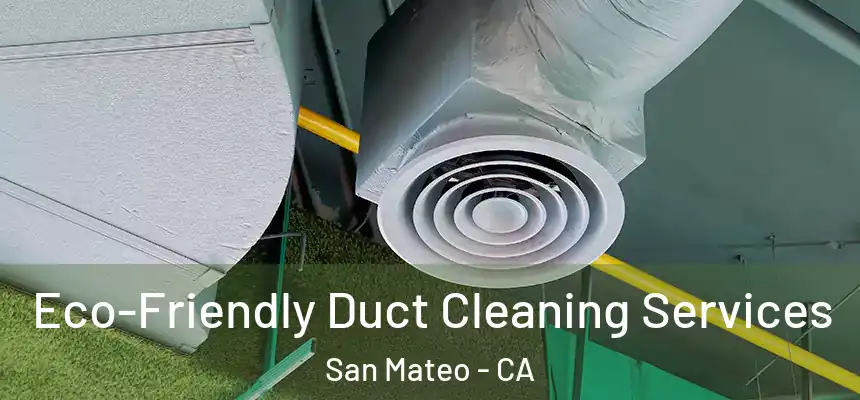 Eco-Friendly Duct Cleaning Services San Mateo - CA