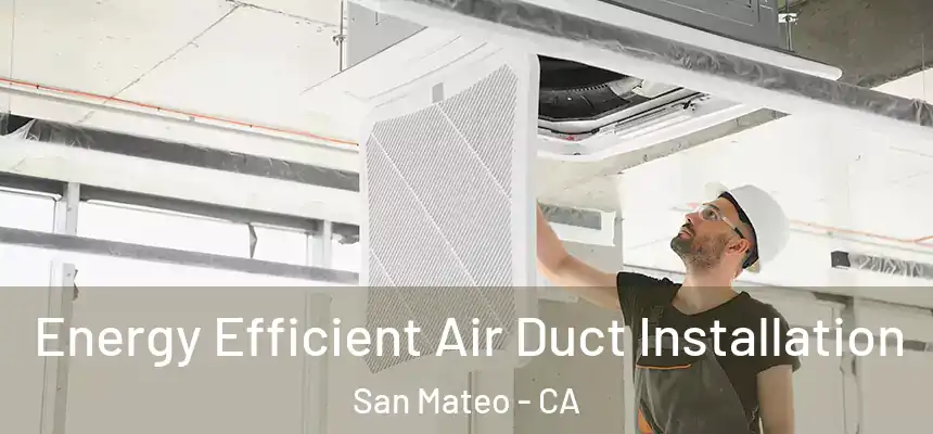 Energy Efficient Air Duct Installation San Mateo - CA