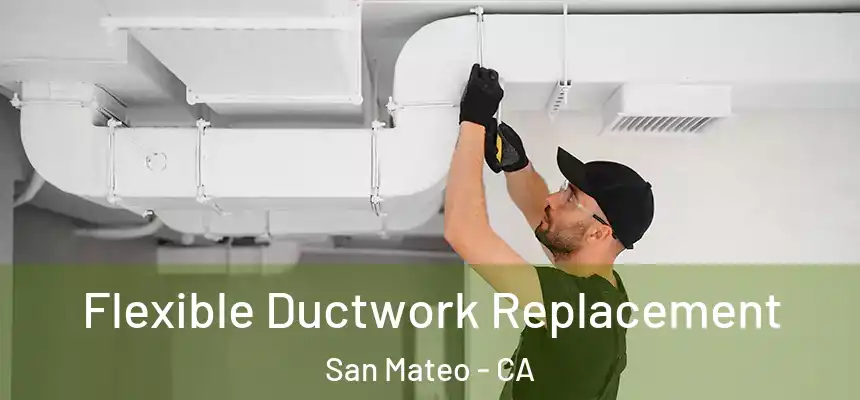 Flexible Ductwork Replacement San Mateo - CA
