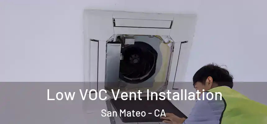 Low VOC Vent Installation San Mateo - CA