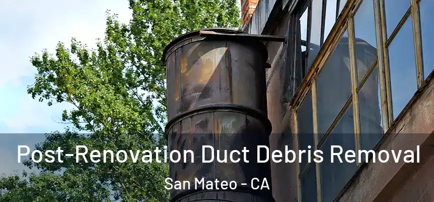 Post-Renovation Duct Debris Removal San Mateo - CA